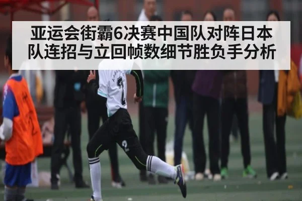 亚运会街霸6决赛中国队对阵日本队连招与立回帧数细节胜负手分析